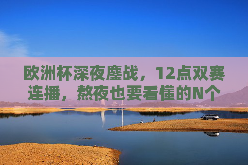 欧洲杯深夜鏖战,12点双赛连播,熬夜也要看懂的N个理由!欧洲杯深夜鏖战,12点双赛连播,熬夜也要看懂的N个理由! 欧洲杯深夜鏖战,12点双赛连播,熬夜也要看懂的N个理由!欧洲杯深夜鏖战,12点双赛连播,熬夜也要看懂的N个理由!