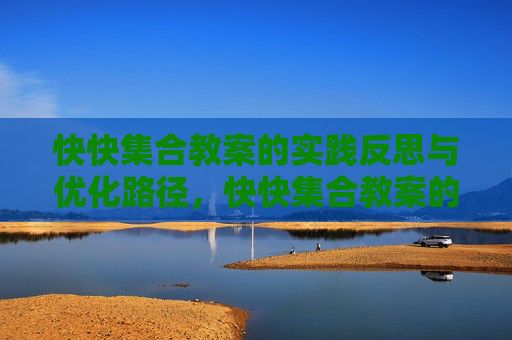 快快集合教案的实践反思与优化路径，快快集合教案的实践反思与优化路径