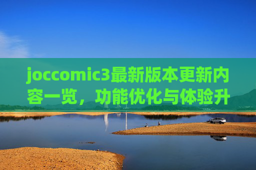 joccomic3最新版本更新内容一览,功能优化与体验升级,joccomic3最新版本更新内容一览,功能优化与体验升级 joccomic3最新版本更新内容一览,功能优化与体验升级,joccomic3最新版本更新内容一览,功能优化与体验升级