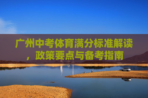广州中考体育满分标准解读,政策要点与备考指南 广州中考体育满分标准解读,政策要点与备考指南