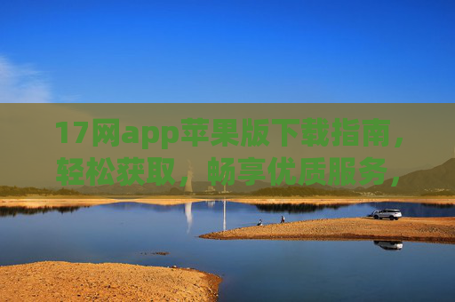 17网app苹果版下载指南,轻松获取,畅享优质服务,17网app苹果版下载指南,轻松获取,畅享优质服务 17网app苹果版下载指南,轻松获取,畅享优质服务,17网app苹果版下载指南,轻松获取,畅享优质服务