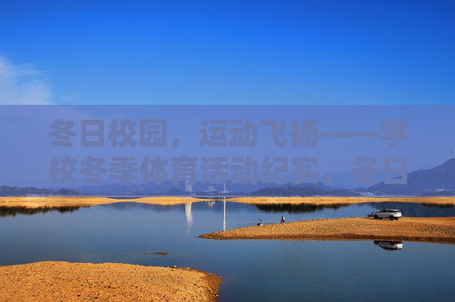 冬日校园,运动飞扬——学校冬季体育活动纪实,冬日校园运动飞扬——学校冬季体育活动纪实 冬日校园,运动飞扬——学校冬季体育活动纪实,冬日校园运动飞扬——学校冬季体育活动纪实