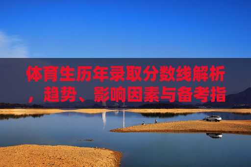 体育生历年录取分数线解析,趋势、影响因素与备考指南,体育生历年录取分数线解析,趋势、影响因素与备考指南 体育生历年录取分数线解析,趋势、影响因素与备考指南,体育生历年录取分数线解析,趋势、影响因素与备考指南