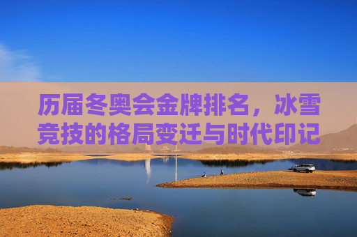 历届冬奥会金牌排名，冰雪竞技的格局变迁与时代印记，历届冬奥会金牌排名，冰雪竞技格局变迁与时代印记