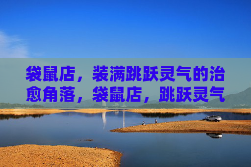 袋鼠店,装满跳跃灵气的治愈角落,袋鼠店,跳跃灵气的治愈角落 袋鼠店,装满跳跃灵气的治愈角落,袋鼠店,跳跃灵气的治愈角落
