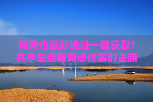 俺来也最新地址一键获取!共享生活服务点位实时更新指南,俺来也,最新地址一键获取,共享生活服务点位实时更新指南 俺来也最新地址一键获取!共享生活服务点位实时更新指南,俺来也,最新地址一键获取,共享生活服务点位实时更新指南
