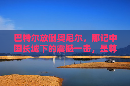 巴特尔放倒奥尼尔,那记中国长城下的震撼一击,是尊严也是骄傲,巴特尔放倒奥尼尔,中国长城下的尊严与骄傲 巴特尔放倒奥尼尔,那记中国长城下的震撼一击,是尊严也是骄傲,巴特尔放倒奥尼尔,中国长城下的尊严与骄傲