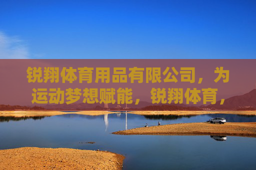 锐翔体育用品有限公司,为运动梦想赋能,锐翔体育,为运动梦想赋能 锐翔体育用品有限公司,为运动梦想赋能,锐翔体育,为运动梦想赋能