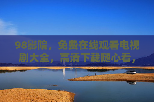 98影院,免费在线观看电视剧大全,高清下载随心看,98影院,免费高清电视剧大全在线观看与下载 98影院,免费在线观看电视剧大全,高清下载随心看,98影院,免费高清电视剧大全在线观看与下载