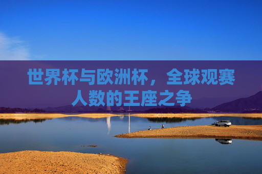 世界杯与欧洲杯，全球观赛人数的王座之争