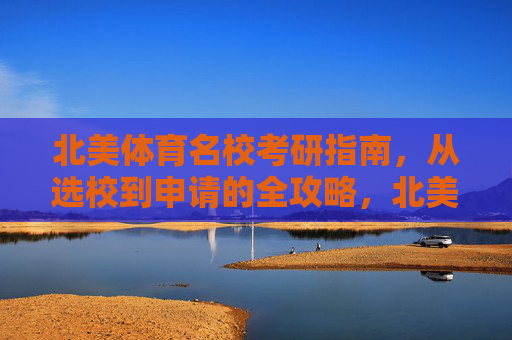 北美体育名校考研指南，从选校到申请的全攻略，北美体育名校考研全攻略，从选校到申请