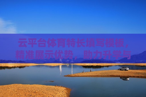 云平台体育特长填写模板，精准展示优势，助力升学与机会，云平台体育特长填写模板，精准展示优势，助力升学与机会