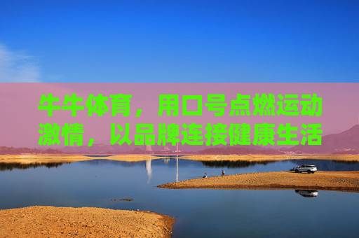 牛牛体育，用口号点燃运动激情，以品牌连接健康生活