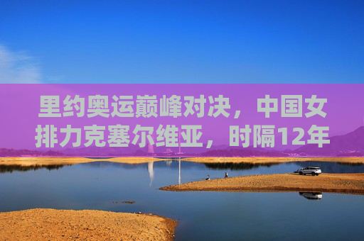 里约奥运巅峰对决，中国女排力克塞尔维亚，时隔12年再铸辉煌，里约奥运巅峰对决，中国女排力克塞尔维亚，时隔12年再铸辉煌