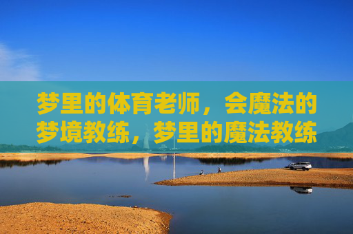 梦里的体育老师，会魔法的梦境教练，梦里的魔法教练