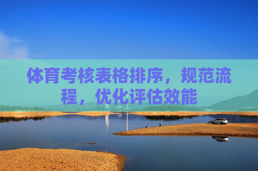 体育考核表格排序，规范流程，优化评估效能