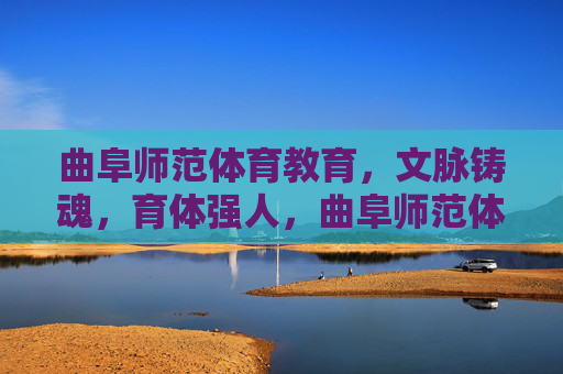 曲阜师范体育教育,文脉铸魂,育体强人,曲阜师范体育教育,文脉铸魂育体强人 曲阜师范体育教育,文脉铸魂,育体强人,曲阜师范体育教育,文脉铸魂育体强人