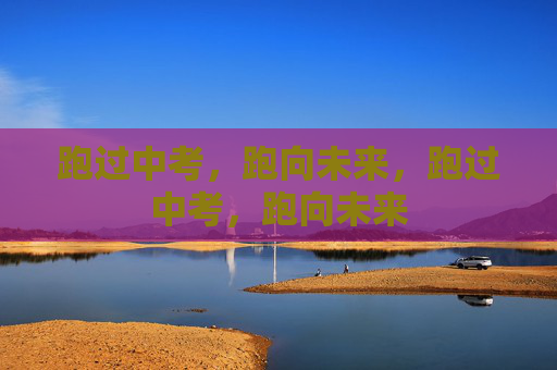 跑过中考，跑向未来，跑过中考，跑向未来