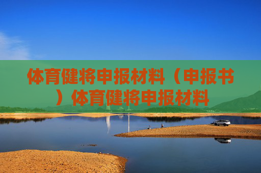 体育健将申报材料(申报书)体育健将申报材料 体育健将申报材料(申报书)体育健将申报材料