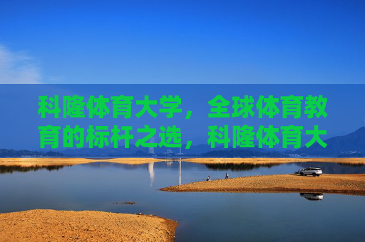 科隆体育大学,全球体育教育的标杆之选,科隆体育大学,全球体育教育的标杆 科隆体育大学,全球体育教育的标杆之选,科隆体育大学,全球体育教育的标杆