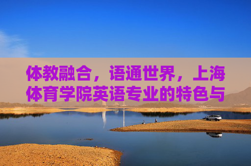 体教融合,语通世界,上海体育学院英语专业的特色与育人之路,上海体育学院英语专业,体教融合与语通世界的育人之路 体教融合,语通世界,上海体育学院英语专业的特色与育人之路,上海体育学院英语专业,体教融合与语通世界的育人之路