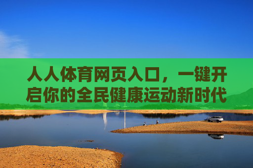 人人体育网页入口,一键开启你的全民健康运动新时代,人人体育网页入口,一键开启全民健康运动新时代 人人体育网页入口,一键开启你的全民健康运动新时代,人人体育网页入口,一键开启全民健康运动新时代