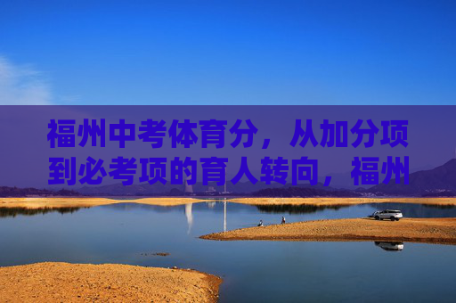 福州中考体育分,从加分项到必考项的育人转向,福州中考体育,加分到必考的育人转向 福州中考体育分,从加分项到必考项的育人转向,福州中考体育,加分到必考的育人转向