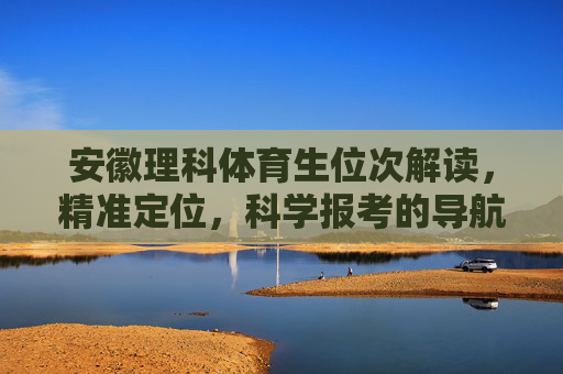 安徽理科体育生位次解读，精准定位，科学报考的导航仪，安徽理科体育生位次解读与科学报考导航