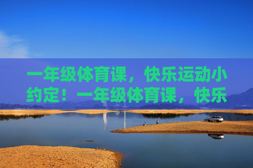 一年级体育课,快乐运动小约定!一年级体育课,快乐运动小约定! 一年级体育课,快乐运动小约定!一年级体育课,快乐运动小约定!