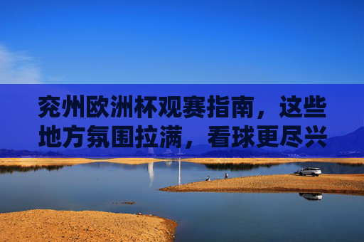 兖州欧洲杯观赛指南,这些地方氛围拉满,看球更尽兴!兖州欧洲杯观赛指南,氛围拉满,看球更尽兴! 兖州欧洲杯观赛指南,这些地方氛围拉满,看球更尽兴!兖州欧洲杯观赛指南,氛围拉满,看球更尽兴!