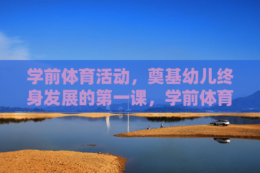 学前体育活动,奠基幼儿终身发展的第一课,学前体育,奠基幼儿终身发展的第一课 学前体育活动,奠基幼儿终身发展的第一课,学前体育,奠基幼儿终身发展的第一课