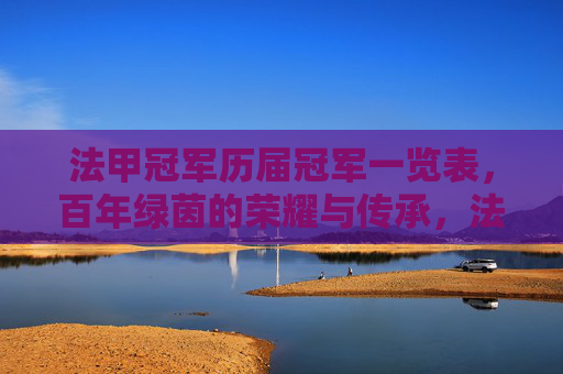 法甲冠军历届冠军一览表,百年绿茵的荣耀与传承,法甲冠军历届一览,百年绿茵的荣耀与传承 法甲冠军历届冠军一览表,百年绿茵的荣耀与传承,法甲冠军历届一览,百年绿茵的荣耀与传承