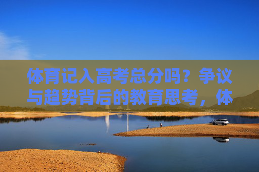体育记入高考总分吗？争议与趋势背后的教育思考，体育高考，争议、趋势与教育思考