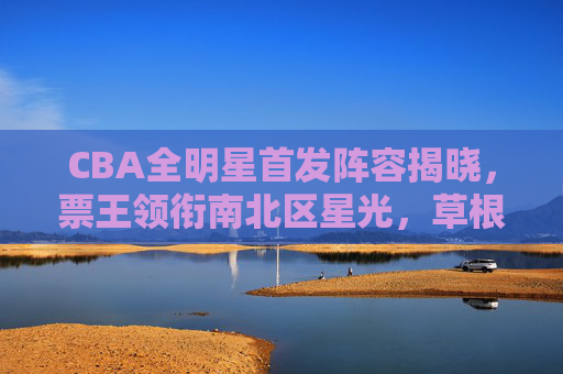 CBA全明星首发阵容揭晓,票王领衔南北区星光,草根英雄与本土新星共舞,CBA全明星首发揭晓,票王领衔,草根新星共舞星光 CBA全明星首发阵容揭晓,票王领衔南北区星光,草根英雄与本土新星共舞,CBA全明星首发揭晓,票王领衔,草根新星共舞星光