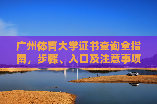 广州体育大学证书查询全指南,步骤、入口及注意事项,广州体育大学证书查询全指南 广州体育大学证书查询全指南,步骤、入口及注意事项,广州体育大学证书查询全指南