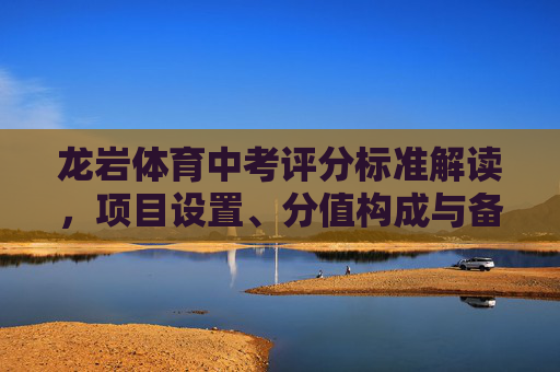 龙岩体育中考评分标准解读，项目设置、分值构成与备考指南，龙岩体育中考评分标准解读，项目设置、分值构成与备考指南