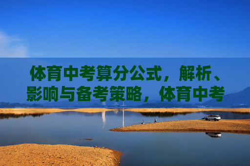 体育中考算分公式,解析、影响与备考策略,体育中考算分公式全解析,影响分析与备考策略 体育中考算分公式,解析、影响与备考策略,体育中考算分公式全解析,影响分析与备考策略