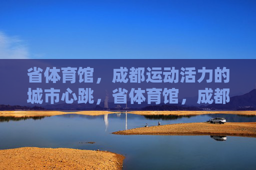 省体育馆,成都运动活力的城市心跳,省体育馆,成都运动活力的城市心脏 省体育馆,成都运动活力的城市心跳,省体育馆,成都运动活力的城市心脏