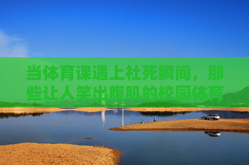 当体育课遇上社死瞬间,那些让人笑出腹肌的校园体育GIF,体育课社死瞬间,笑出腹肌的校园体育GIF 当体育课遇上社死瞬间,那些让人笑出腹肌的校园体育GIF,体育课社死瞬间,笑出腹肌的校园体育GIF