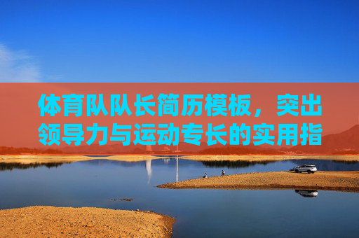 体育队队长简历模板,突出领导力与运动专长的实用指南,体育队队长简历模板,突出领导力与运动专长的实用指南 体育队队长简历模板,突出领导力与运动专长的实用指南,体育队队长简历模板,突出领导力与运动专长的实用指南