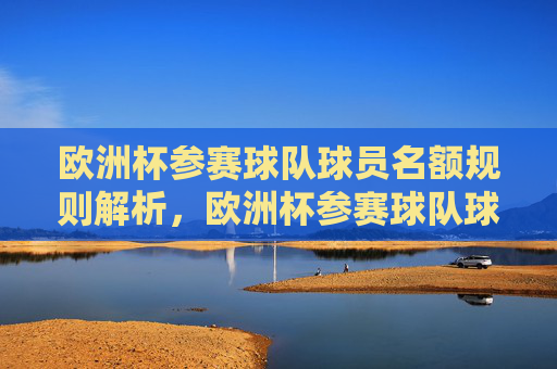 欧洲杯参赛球队球员名额规则解析,欧洲杯参赛球队球员名额规则解析 欧洲杯参赛球队球员名额规则解析,欧洲杯参赛球队球员名额规则解析
