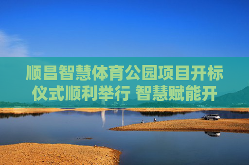 顺昌智慧体育公园项目开标仪式顺利举行 智慧赋能开启全民健身新篇章，顺昌智慧体育公园项目开标仪式顺利举行 智慧赋能开启全民健身新篇章