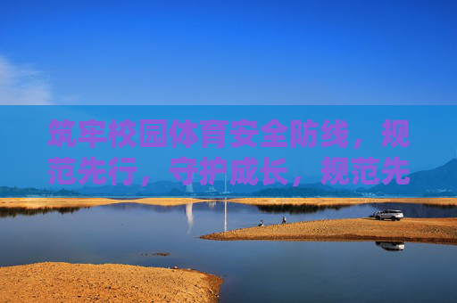 筑牢校园体育安全防线,规范先行,守护成长,规范先行筑牢校园体育安全防线 守护成长 筑牢校园体育安全防线,规范先行,守护成长,规范先行筑牢校园体育安全防线 守护成长