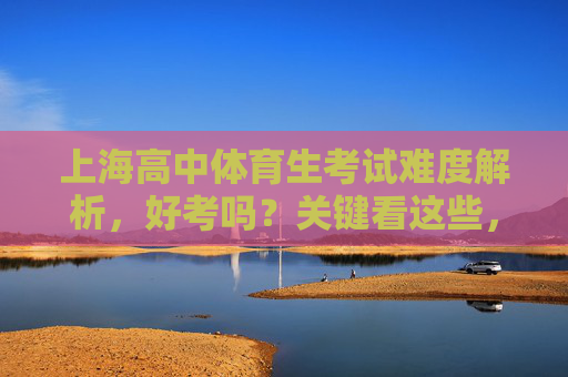 上海高中体育生考试难度解析,好考吗?关键看这些,上海高中体育生考试难度解析,好考与否关键看这些 上海高中体育生考试难度解析,好考吗?关键看这些,上海高中体育生考试难度解析,好考与否关键看这些