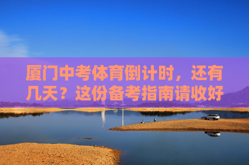 厦门中考体育倒计时,还有几天?这份备考指南请收好!厦门中考体育倒计时,备考指南请收好 厦门中考体育倒计时,还有几天?这份备考指南请收好!厦门中考体育倒计时,备考指南请收好