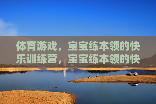 体育游戏,宝宝练本领的快乐训练营,宝宝练本领的快乐体育游戏营 体育游戏,宝宝练本领的快乐训练营,宝宝练本领的快乐体育游戏营