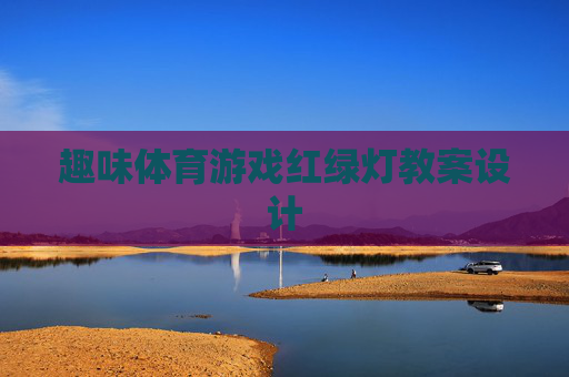 趣味体育游戏红绿灯教案设计 趣味体育游戏红绿灯教案设计