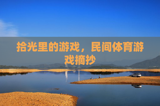 拾光里的游戏,民间体育游戏摘抄 拾光里的游戏,民间体育游戏摘抄
