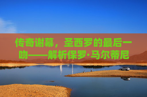 传奇谢幕,圣西罗的最后一吻——解析保罗·马尔蒂尼的退役时间,圣西罗最后一吻,马尔蒂尼的传奇谢幕 传奇谢幕,圣西罗的最后一吻——解析保罗·马尔蒂尼的退役时间,圣西罗最后一吻,马尔蒂尼的传奇谢幕