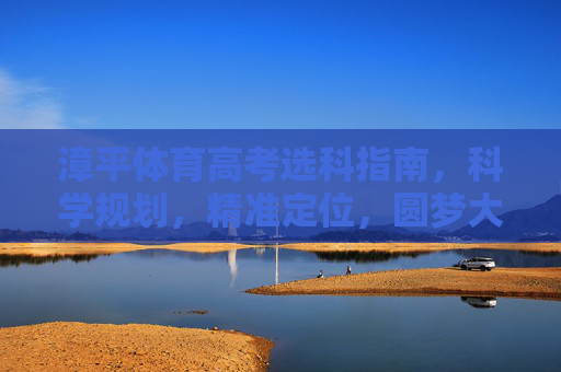 漳平体育高考选科指南,科学规划,精准定位,圆梦大学之路,漳平体育高考选科指南,科学规划精准定位,圆梦大学之路 漳平体育高考选科指南,科学规划,精准定位,圆梦大学之路,漳平体育高考选科指南,科学规划精准定位,圆梦大学之路